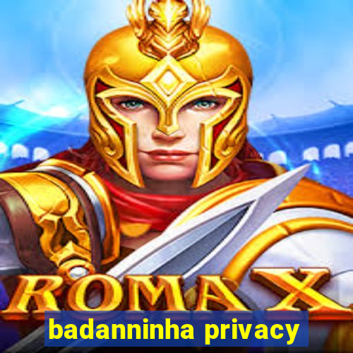 badanninha privacy